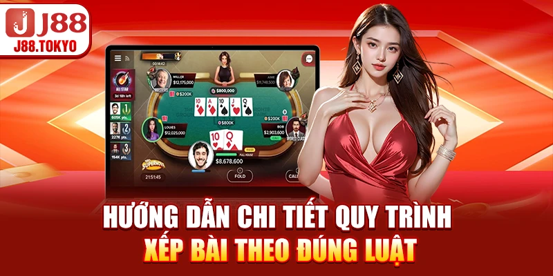 Hướng dẫn chi tiết quy trình xếp bài theo đúng luật