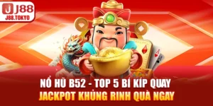 Nổ Hũ B52 - Top 5 Bí Kíp Quay Jackpot Khủng Rinh Quà Ngay