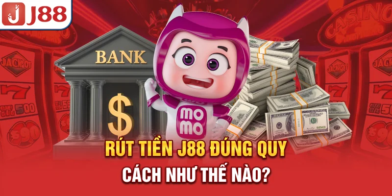 Rút tiền J88 đúng quy cách như thế nào?